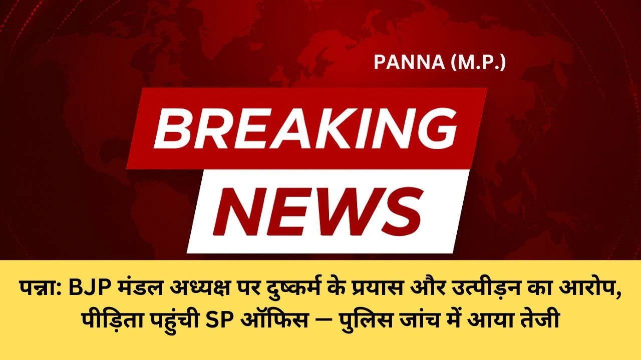 पन्ना: BJP मंडल अध्यक्ष पर दुष्कर्म के प्रयास और उत्पीड़न का आरोप, पीड़िता पहुंची SP ऑफिस — पुलिस जांच में आया तेजी