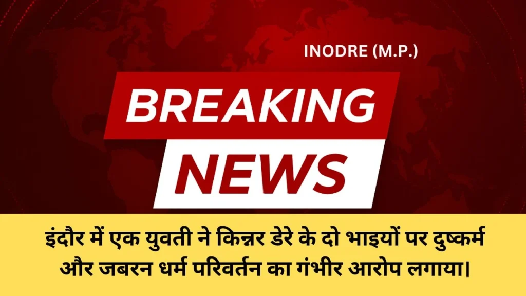 इंदौर में एक युवती ने किन्नर डेरे के दो भाइयों पर दुष्कर्म और जबरन धर्म परिवर्तन का गंभीर आरोप लगाया।