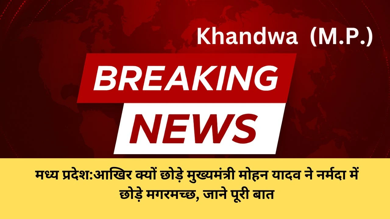 मध्य प्रदेश:आखिर क्यों छोड़े मुख्यमंत्री मोहन यादव ने नर्मदा में छोड़े मगरमच्छ, जाने पूरी बात
