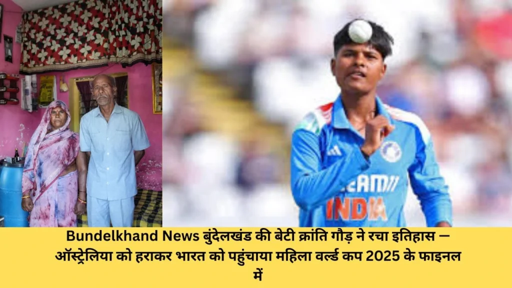Bundelkhand News  बुंदेलखंड की बेटी क्रांति गौड़ ने रचा इतिहास — ऑस्ट्रेलिया को हराकर भारत को पहुंचाया महिला वर्ल्ड कप 2025 के फाइनल में